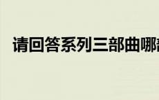 请回答系列三部曲哪部最好看 请回答系列 