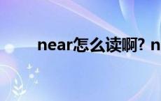 near怎么读啊? near怎么读音发音 