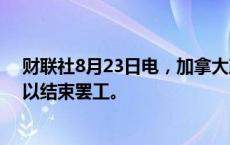 财联社8月23日电，加拿大政府将强行延长铁路工人协议，以结束罢工。