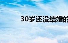 30岁还没结婚的人都是什么理由