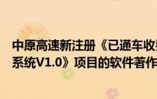 中原高速新注册《已通车收费站低造价自动化改造远控坐席系统V1.0》项目的软件著作权