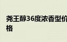 尧王醇36度浓香型价格 尧王醇35度浓香型价格 