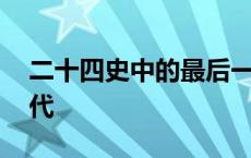 二十四史中的最后一部 二十四史最后一个朝代 