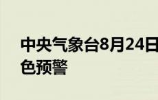 中央气象台8月24日10时发布强对流天气蓝色预警