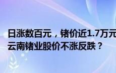 日涨数百元，锗价近1.7万元/千克不断刷新历史，驰宏锌锗、云南锗业股价不涨反跌？