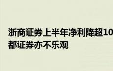 浙商证券上半年净利降超10%，营收全线下滑，并购对象国都证券亦不乐观