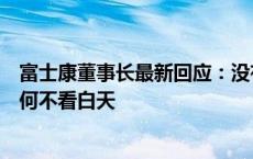 富士康董事长最新回应：没有要撤离河南，说生意不好的为何不看白天