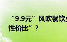 “9.9元”风吹餐饮业  价格战能卷出“极致性价比”?