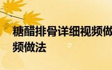 糖醋排骨详细视频做法教程 糖醋排骨详细视频做法 