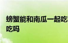 螃蟹能和南瓜一起吃吗?那 螃蟹能和南瓜一起吃吗 