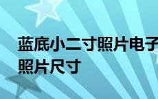 蓝底小二寸照片电子版什么意思 蓝底小二寸照片尺寸 