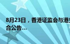 8月23日，香港证监会与港交所全资附属公司联交所作出联合公告…