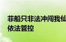 菲船只非法冲闯我仙宾礁附近海域 中国海警依法管控