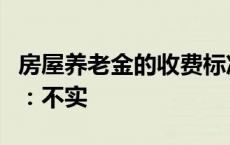 房屋养老金的收费标准确定了？相关部门回应：不实