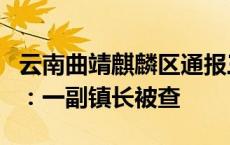 云南曲靖麒麟区通报三起党员、公职人员酒驾：一副镇长被查