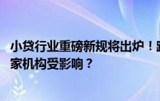 小贷行业重磅新规将出炉！跨区展业或迎更严监管，超6000家机构受影响？