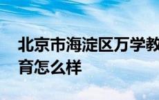 北京市海淀区万学教育培训学校 北京万学教育怎么样 