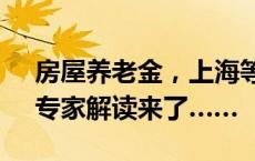 房屋养老金，上海等22个城市正开展试点！专家解读来了……