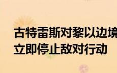 古特雷斯对黎以边境局势表达关切 呼吁各方立即停止敌对行动