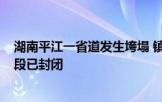 湖南平江一省道发生垮塌 镇政府：垮塌长度约20米 事发路段已封闭