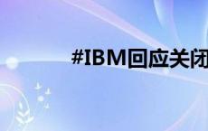 #IBM回应关闭中国研发部门#