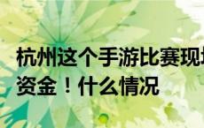 杭州这个手游比赛现场，竟然还返还百万诈骗资金！什么情况