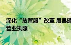 深化“放管服”改革 眉县颁发农民专业合作社“一照多址”营业执照