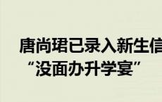 唐尚珺已录入新生信息，9月1日报到，笑称“没面办升学宴”