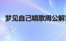 梦见自己唱歌周公解梦原版 梦见自己唱歌 