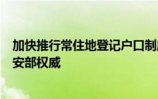 加快推行常住地登记户口制度、以后考驾照更方便了……公安部权威