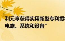 利元亨获得实用新型专利授权：“校准电源以及充放电校准电路、系统和设备”