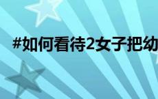 #如何看待2女子把幼童带飞机厕所教育#？