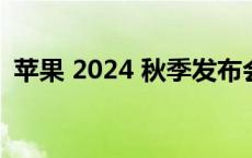 苹果 2024 秋季发布会官宣 9 月 10 日举行