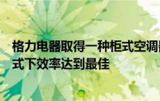 格力电器取得一种柜式空调器专利，使空调器在不同出风模式下效率达到最佳