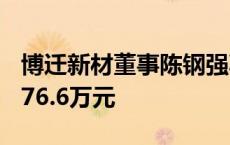 博迁新材董事陈钢强减持31万股，减持金额576.6万元