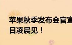 苹果秋季发布会官宣 iPhone 16系列9月10日凌晨见！