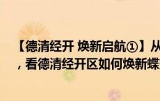 【德清经开 焕新启航①】从工业园区到运河都市，5年发展，看德清经开区如何焕新蝶变