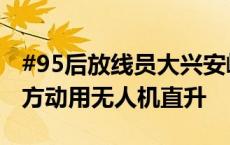 #95后放线员大兴安岭工作地失踪#12天，警方动用无人机直升