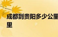 成都到贵阳多少公里自驾 成都到贵阳多少公里 