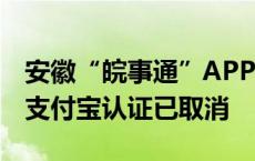 安徽“皖事通”APP实现国家网络身份认证，支付宝认证已取消