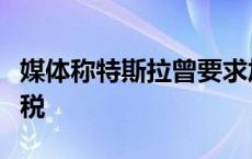 媒体称特斯拉曾要求加方降低中国产特斯拉关税