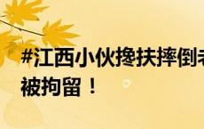 #江西小伙搀扶摔倒老人反被诬陷殴打# 老人被拘留！