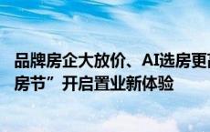 品牌房企大放价、AI选房更高效，58同城、安居客“全民挑房节”开启置业新体验