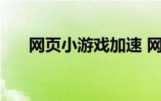 网页小游戏加速 网页游戏加速浏览器 