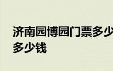 济南园博园门票多少钱一张 济南园博园门票多少钱 