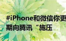 #iPhone和微信你更离不开谁#，苹果公司近期向腾讯“施压