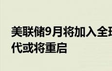 美联储9月将加入全球央行降息潮！低利率时代或将重启