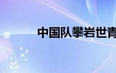 中国队攀岩世青赛揽5金5银3铜