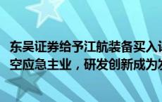 东吴证券给予江航装备买入评级，2024年中报点评：聚焦航空应急主业，研发创新成为发力点