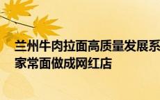 兰州牛肉拉面高质量发展系列报道 磨沟沿老字号牛肉面 把家常面做成网红店